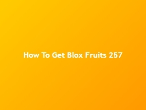 How to Get Blox Fruits 257 Fast