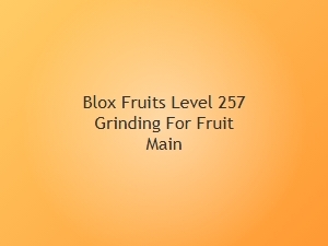 Grinding for a Fruit Main at Level 257 in Blox Fruits
