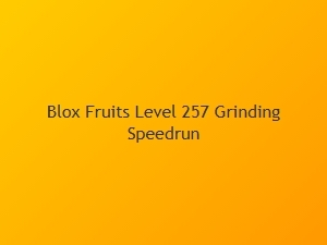 How to Speedrun Level 257 Grinding in Blox Fruits