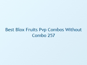 Best Blox Fruits Pvp Combos Without Combo 257