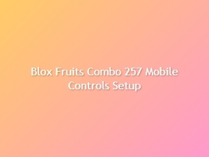 Blox Fruits Combo 257 Mobile Controls Setup for Pvp