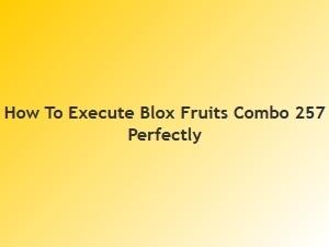 How to Execute the Blox Fruits Combo 257 Perfectly
