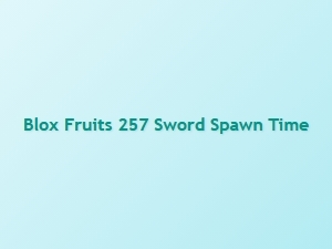 Blox Fruits 257 Sword Spawn Time Guide