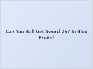 Can You Still Get Sword 257 in Blox Fruits?