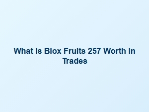 What Is Blox Fruits 257 Worth in Trades?